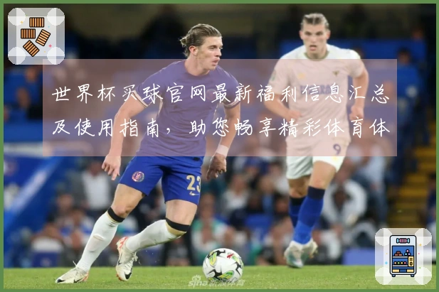 世界杯买球官网最新福利信息汇总及使用指南，助您畅享精彩体育体验