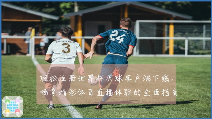 轻松注册世界杯买球客户端下载，畅享精彩体育直播体验的全面指南