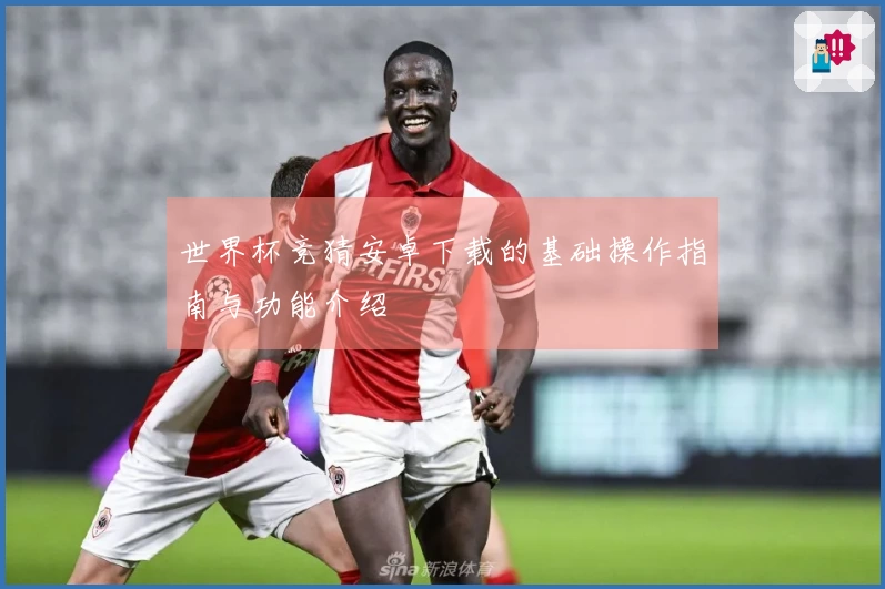 世界杯竞猜安卓下载的基础操作指南与功能介绍