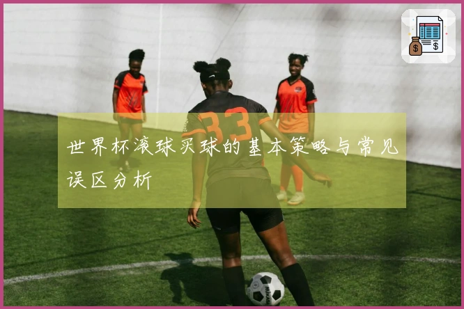 世界杯滚球买球的基本策略与常见误区分析